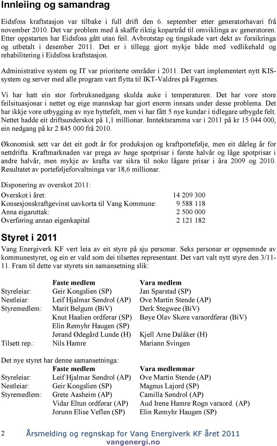 Det er i tillegg gjort mykje både med vedlikehald og rehabilitering i Eidsfoss kraftstasjon. Administrative system og IT var prioriterte områder i 2011.