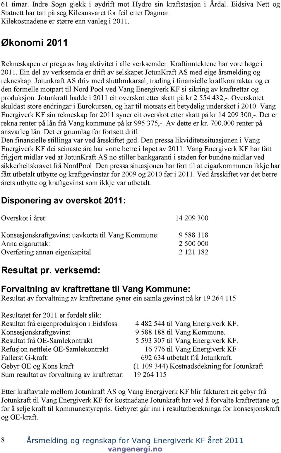 Jotunkraft AS driv med sluttbrukarsal, trading i finansielle kraftkontraktar og er den formelle motpart til Nord Pool ved Vang Energiverk KF si sikring av kraftrettar og produksjon.