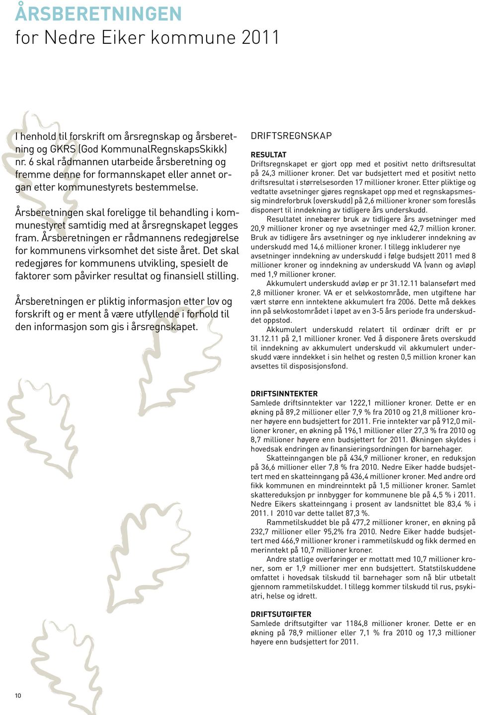 Årsberetningen skal foreligge til behandling i kommunestyret samtidig med at årsregnskapet legges fram. Årsberetningen er rådmannens redegjørelse for kommunens virksomhet det siste året.