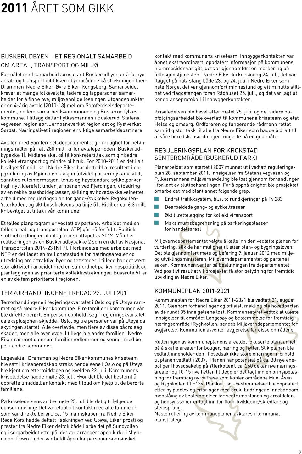 Utgangspunktet er en 4-årig avtale (2010-13) mellom Samferdselsdepartementet, de fem samarbeidskommunene og Buskerud fylkeskommune.