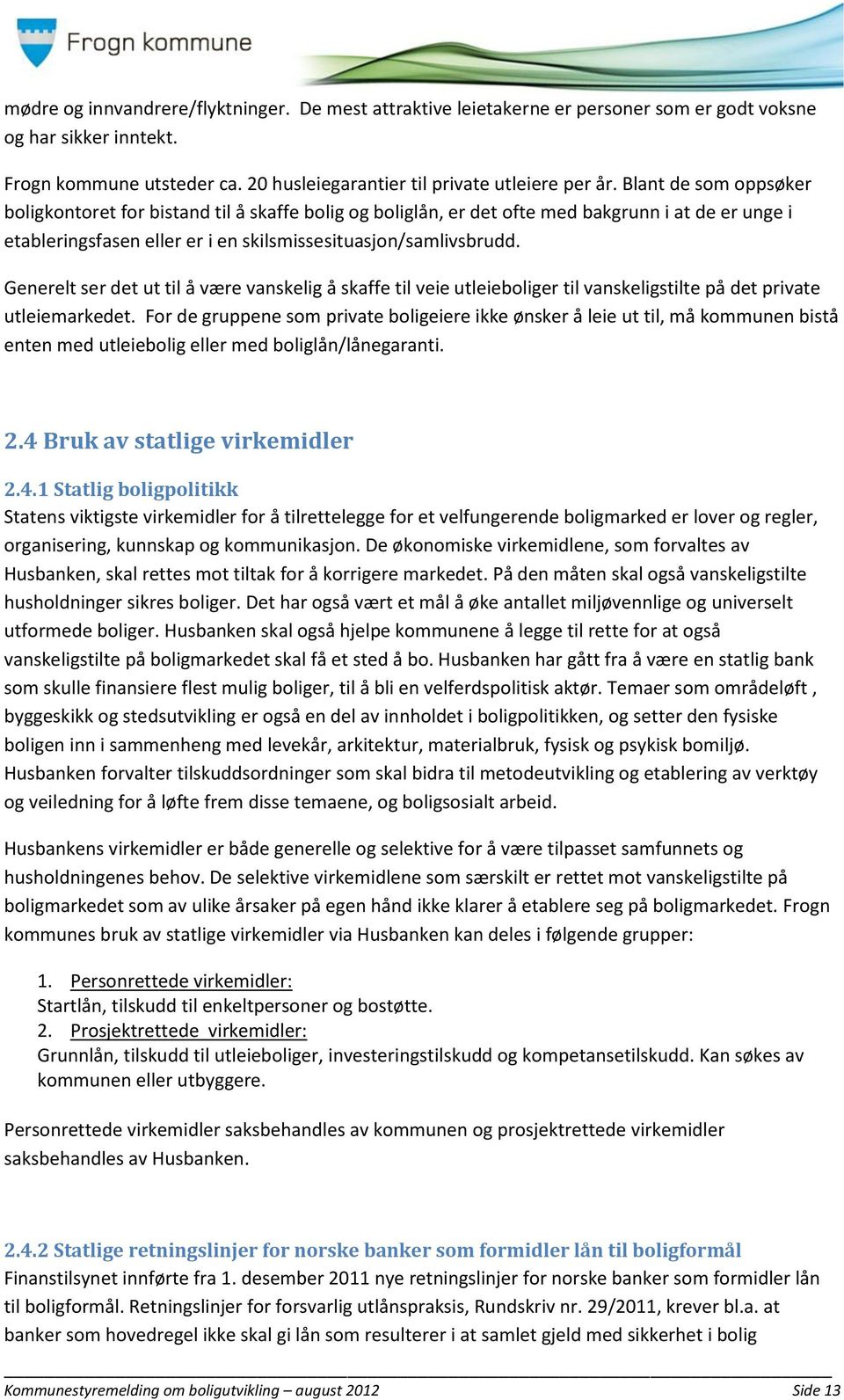 Generelt ser det ut til å være vanskelig å skaffe til veie utleieboliger til vanskeligstilte på det private utleiemarkedet.