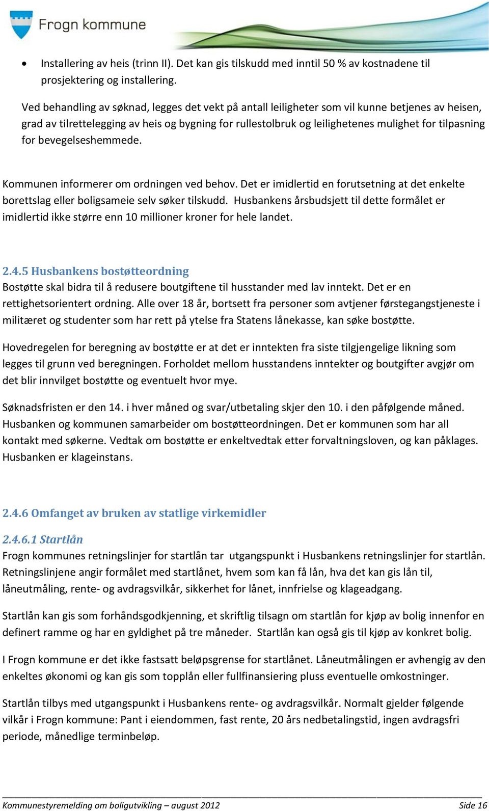 for bevegelseshemmede. Kommunen informerer om ordningen ved behov. Det er imidlertid en forutsetning at det enkelte borettslag eller boligsameie selv søker tilskudd.