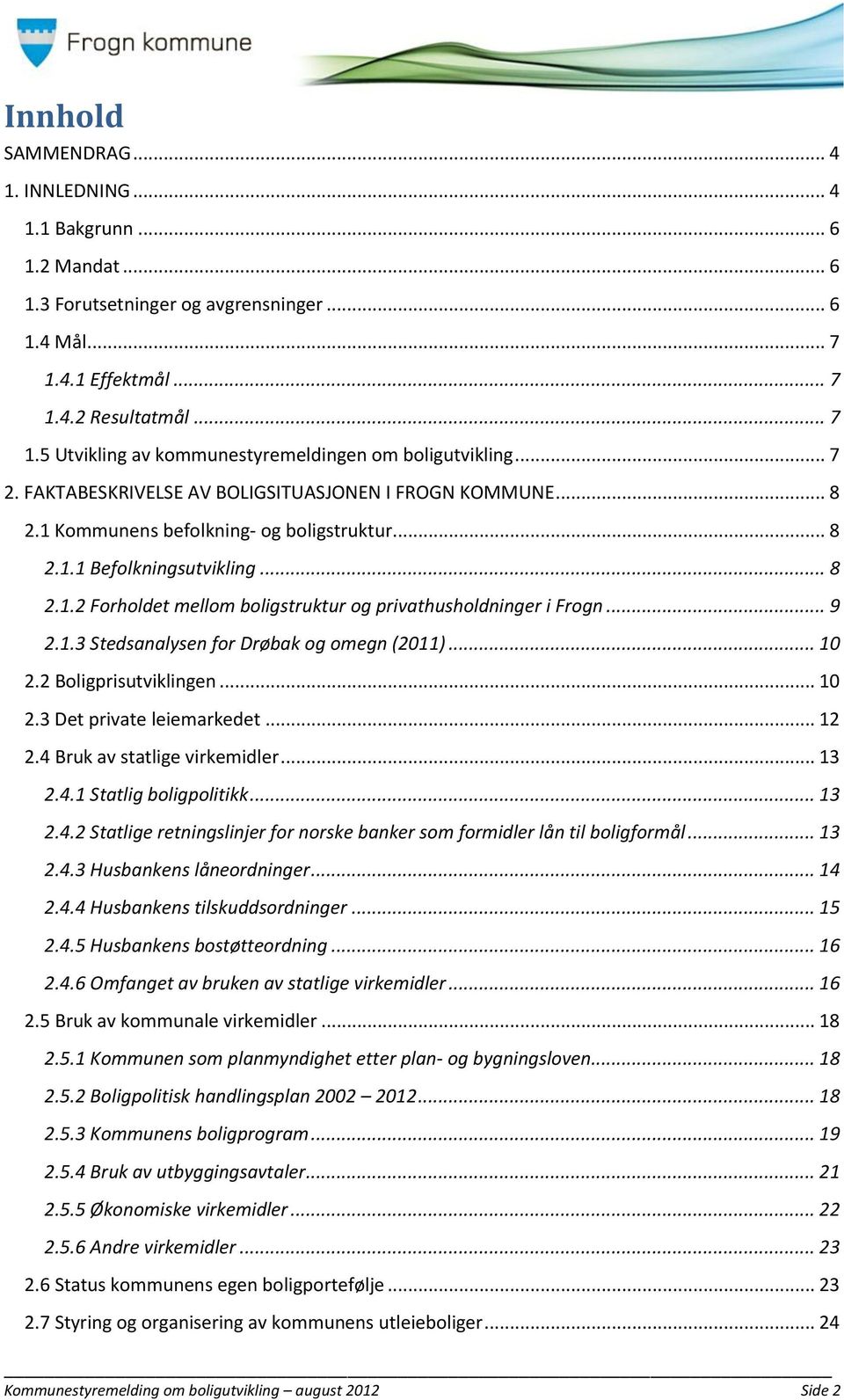 .. 9 2.1.3 Stedsanalysen for Drøbak og omegn (2011)... 10 2.2 Boligprisutviklingen... 10 2.3 Det private leiemarkedet... 12 2.4 