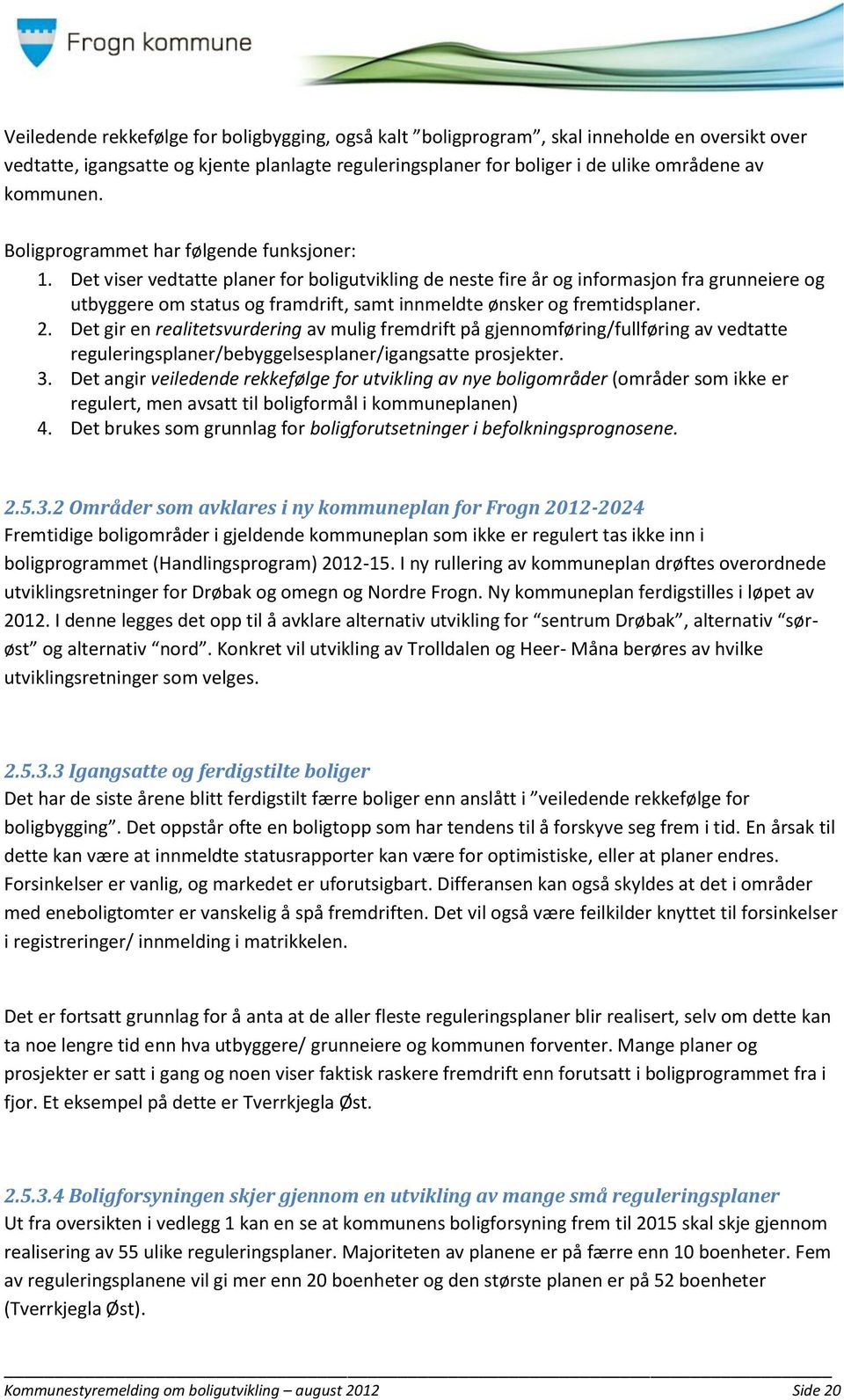 Det viser vedtatte planer for boligutvikling de neste fire år og informasjon fra grunneiere og utbyggere om status og framdrift, samt innmeldte ønsker og fremtidsplaner. 2.