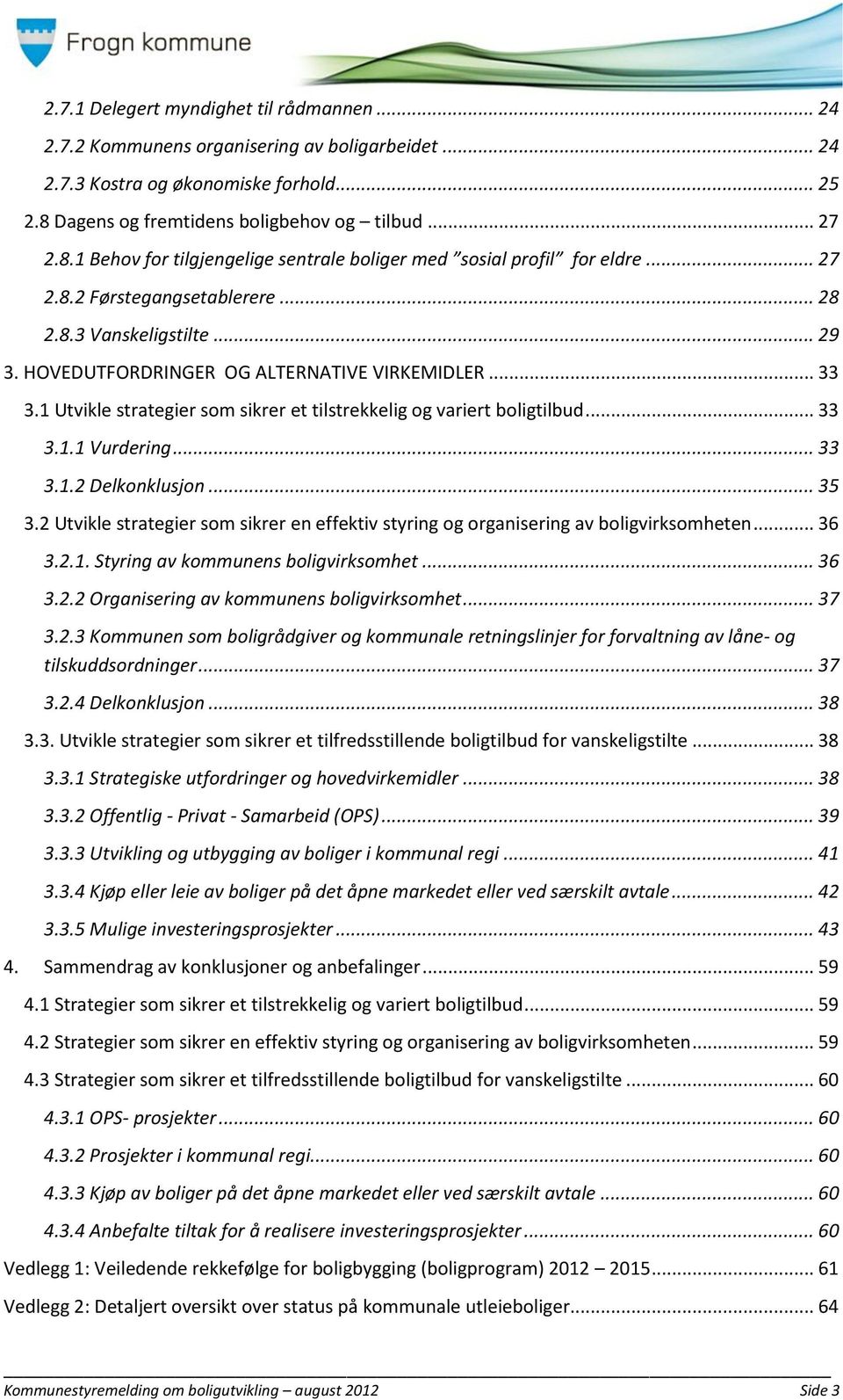 HOVEDUTFORDRINGER OG ALTERNATIVE VIRKEMIDLER... 33 3.1 Utvikle strategier som sikrer et tilstrekkelig og variert boligtilbud... 33 3.1.1 Vurdering... 33 3.1.2 Delkonklusjon... 35 3.