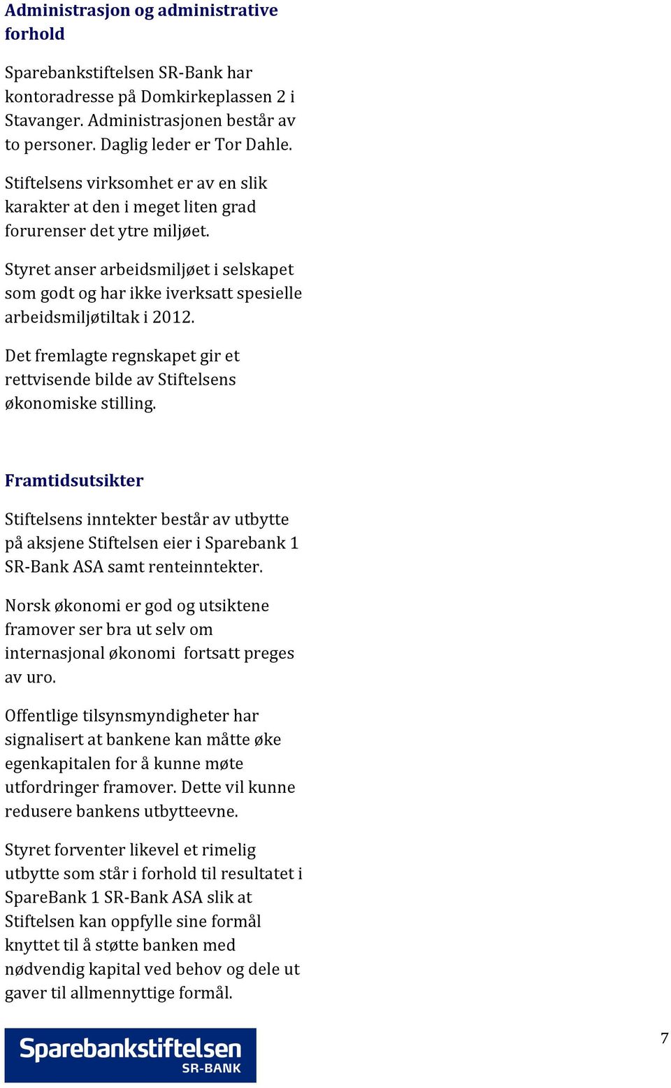 Styret anser arbeidsmiljøet i selskapet som godt og har ikke iverksatt spesielle arbeidsmiljøtiltak i 2012. Det fremlagte regnskapet gir et rettvisende bilde av Stiftelsens økonomiske stilling.