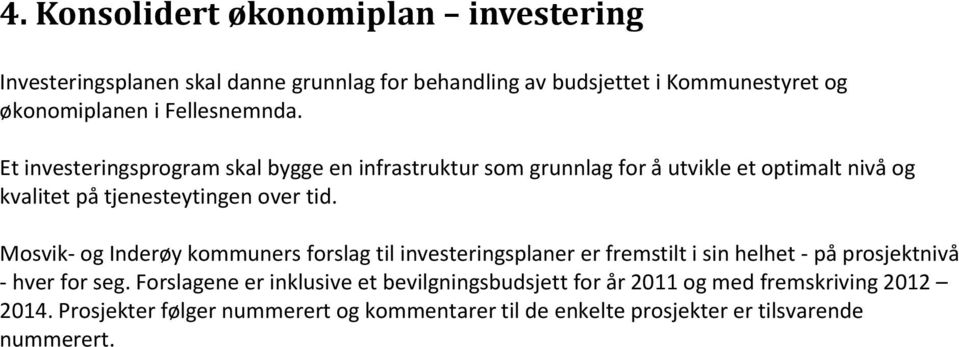 Mosvik- og Inderøy kommuners forslag til investeringsplaner er fremstilt i sin helhet - på prosjektnivå - hver for seg.