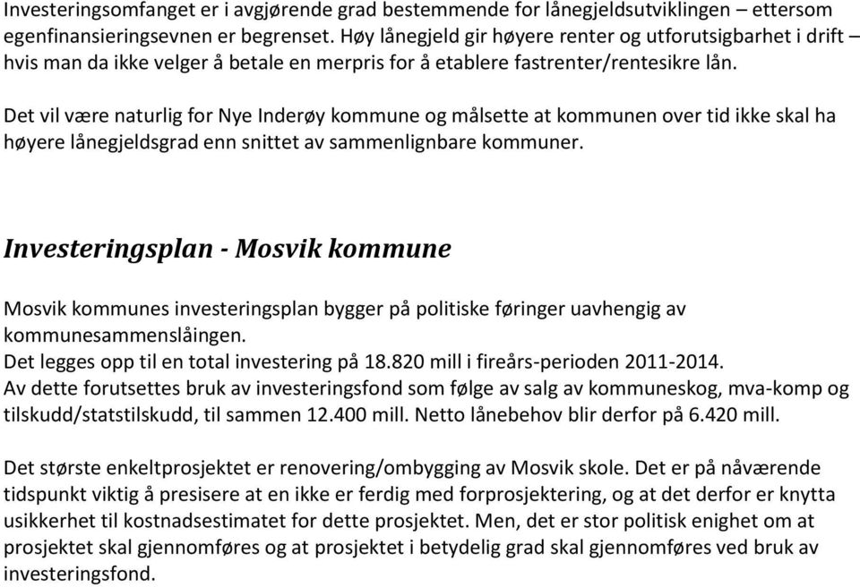 Det vil være naturlig for Nye Inderøy kommune og målsette at kommunen over tid ikke skal ha høyere lånegjeldsgrad enn snittet av sammenlignbare kommuner.