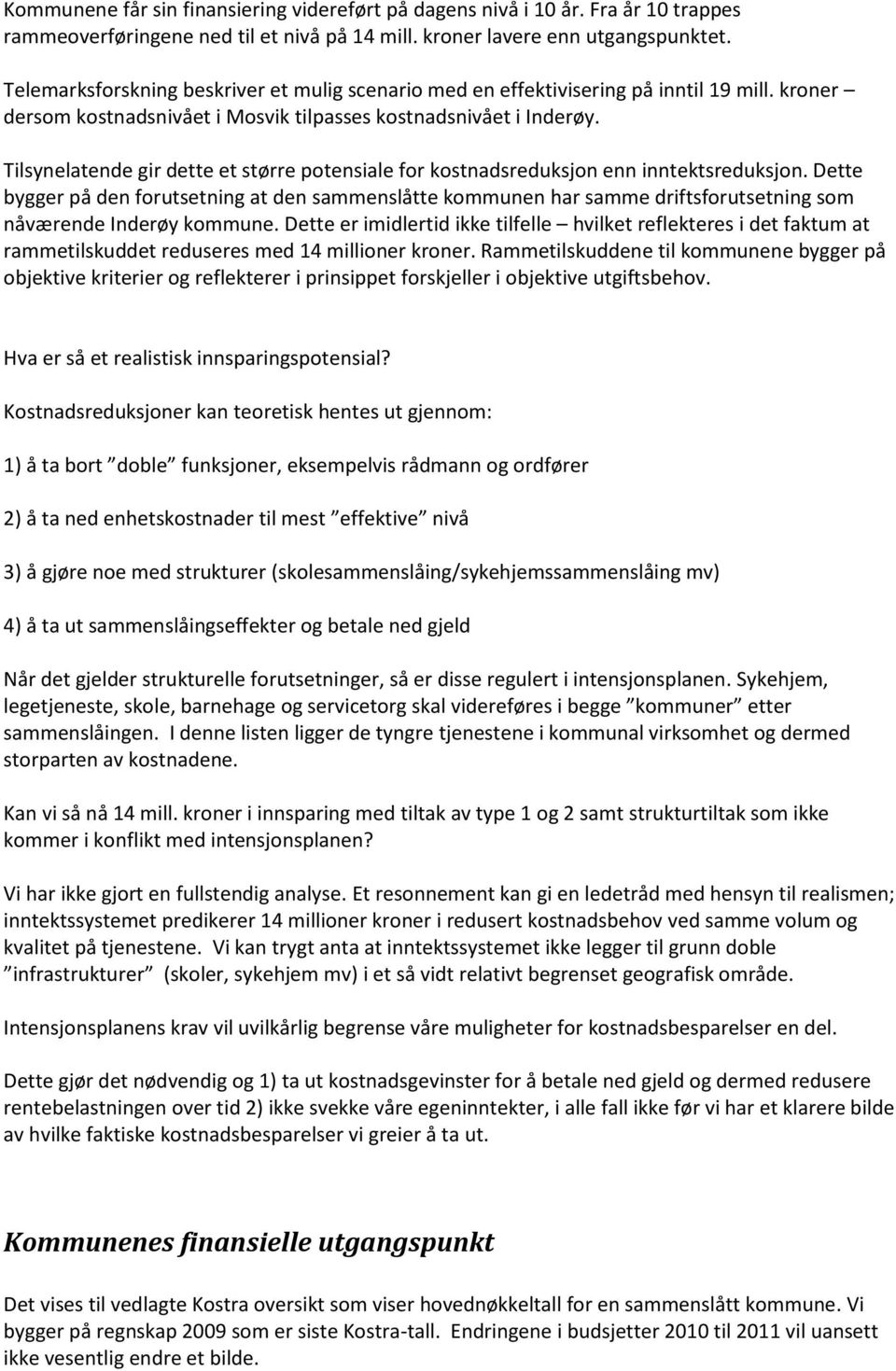 Tilsynelatende gir dette et større potensiale for kostnadsreduksjon enn inntektsreduksjon.