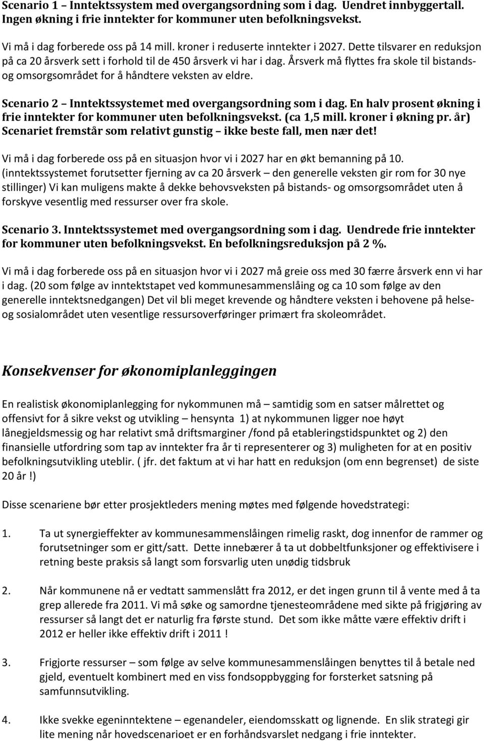 Årsverk må flyttes fra skole til bistandsog omsorgsområdet for å håndtere veksten av eldre. Scenario 2 Inntektssystemet med overgangsordning som i dag.