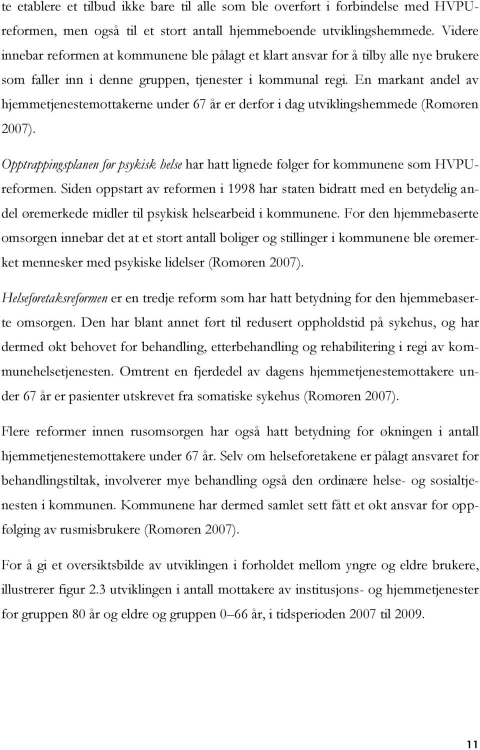 En markant andel av hjemmetjenestemottakerne under 67 år er derfor i dag utviklingshemmede (Romøren 2007). Opptrappingsplanen for psykisk helse har hatt lignede følger for kommunene som HVPUreformen.