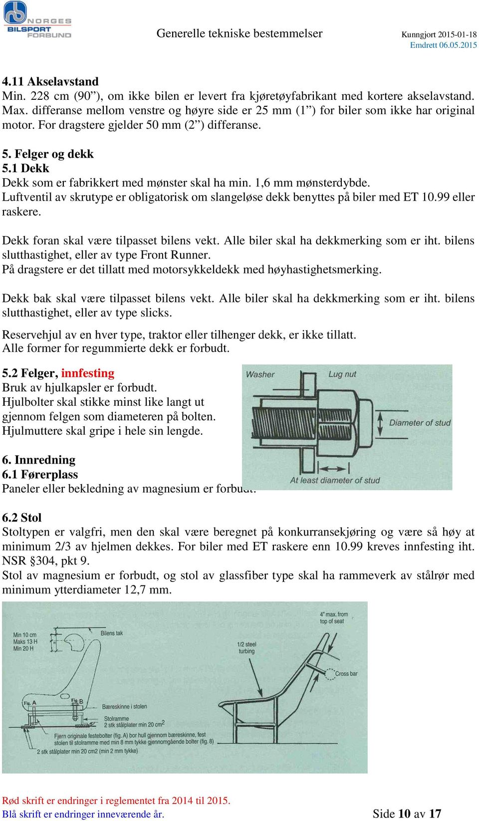 1 Dekk Dekk som er fabrikkert med mønster skal ha min. 1,6 mm mønsterdybde. Luftventil av skrutype er obligatorisk om slangeløse dekk benyttes på biler med ET 10.99 eller raskere.