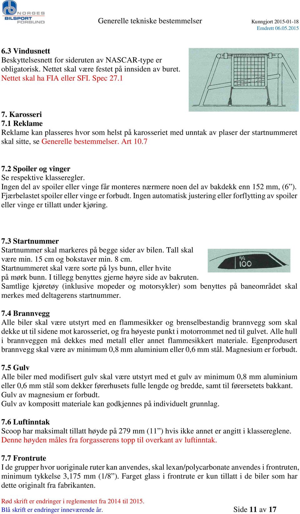 Ingen del av spoiler eller vinge får monteres nærmere noen del av bakdekk enn 152 mm, (6 ). Fjærbelastet spoiler eller vinge er forbudt.