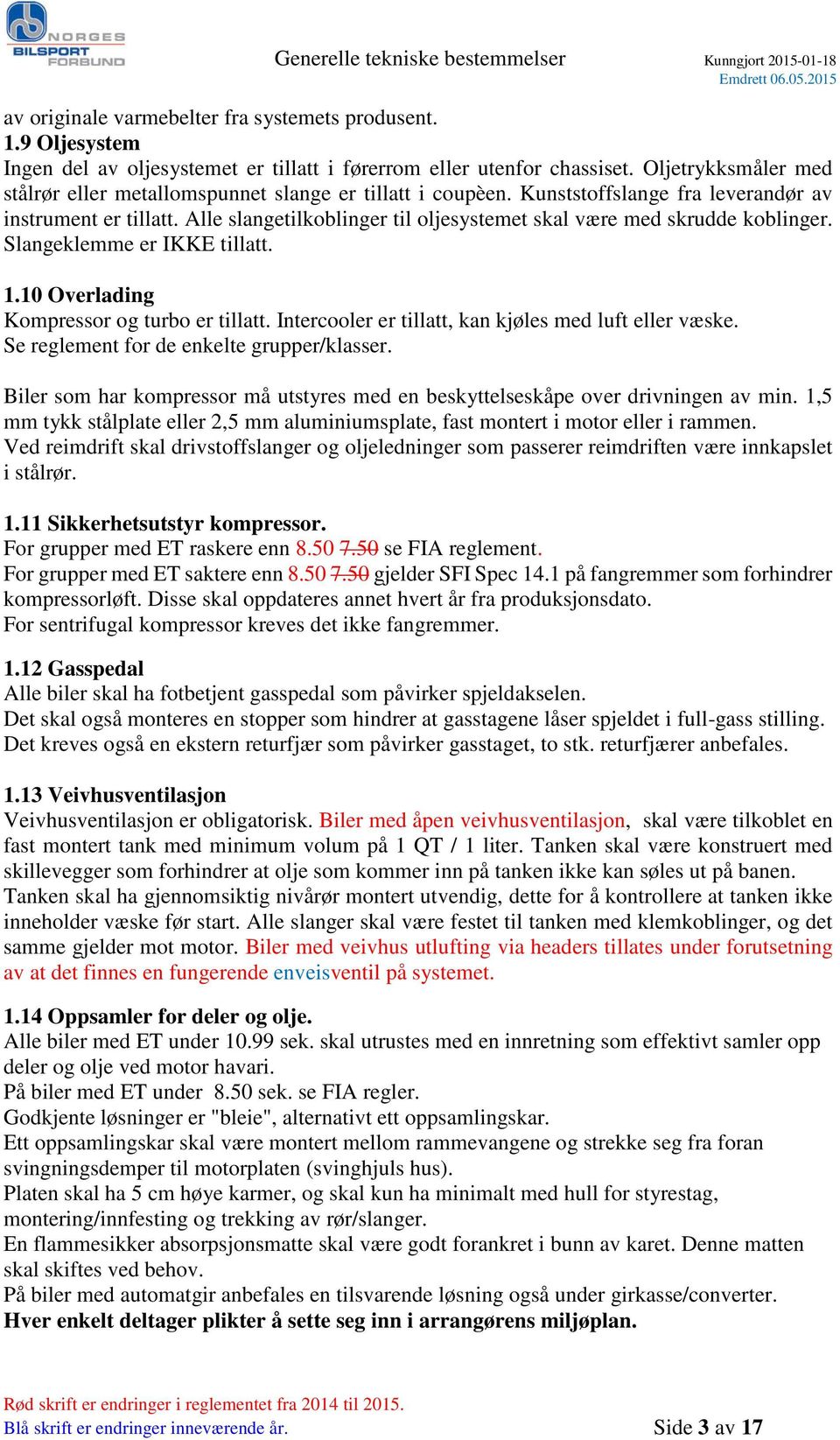 Alle slangetilkoblinger til oljesystemet skal være med skrudde koblinger. Slangeklemme er IKKE tillatt. 1.10 Overlading Kompressor og turbo er tillatt.