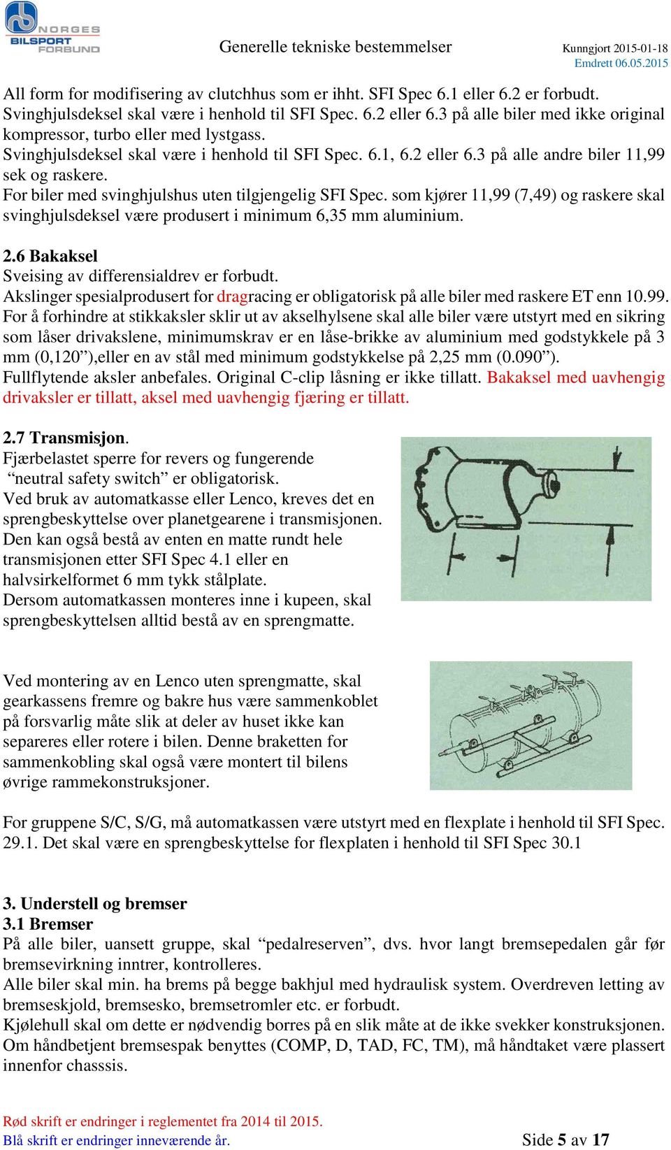 For biler med svinghjulshus uten tilgjengelig SFI Spec. som kjører 11,99 (7,49) og raskere skal svinghjulsdeksel være produsert i minimum 6,35 mm aluminium. 2.