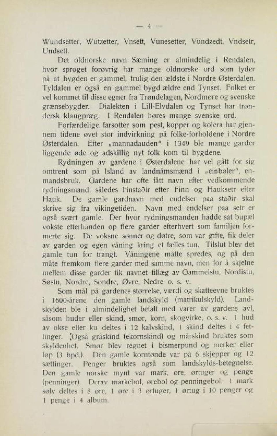 Tyldalen er også en gammel bygd ældre end Tynset. Folket er vel kommet til disse egner fra Trøndelagen, Nordmøre og svenske grænsebygder. Dialekten i Lill-Elvdalen og Tynset har trøn dersk klangpræg.