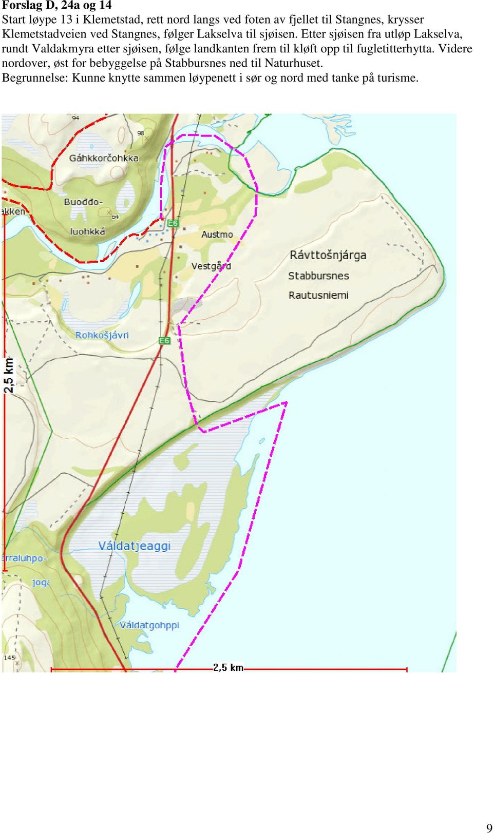 Etter sjøisen fra utløp Lakselva, rundt Valdakmyra etter sjøisen, følge landkanten frem til kløft opp til