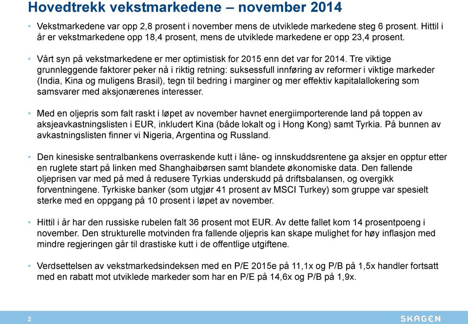 Tre viktige grunnleggende faktorer peker nå i riktig retning: suksessfull innføring av reformer i viktige markeder (India, Kina og muligens Brasil), tegn til bedring i marginer og mer effektiv