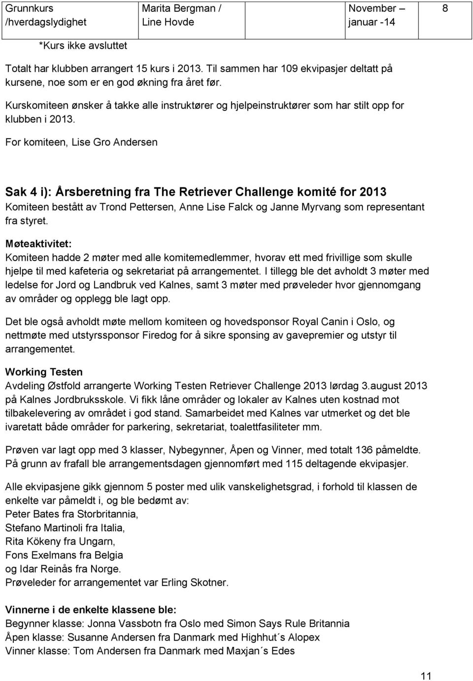 For komiteen, Lise Gro Andersen Sak 4 i): Årsberetning fra The Retriever Challenge komité for 2013 Komiteen bestått av Trond Pettersen, Anne Lise Falck og Janne Myrvang som representant fra styret.