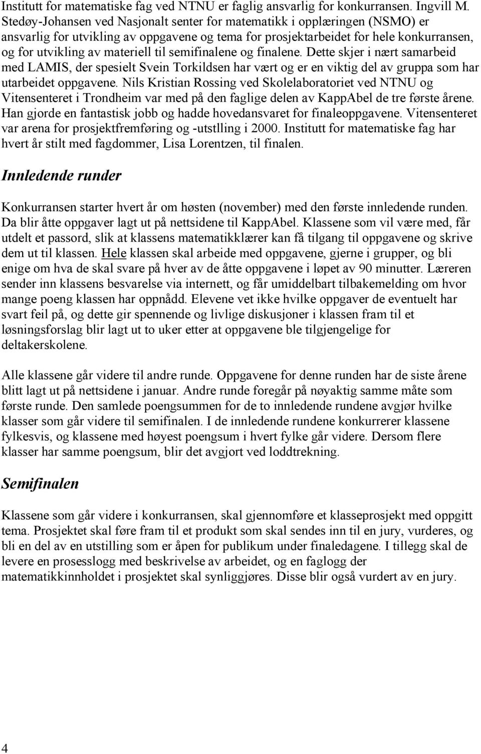 semifinalene og finalene. Dette skjer i nært samarbeid med LAMIS, der spesielt Svein Torkildsen har vært og er en viktig del av gruppa som har utarbeidet oppgavene.