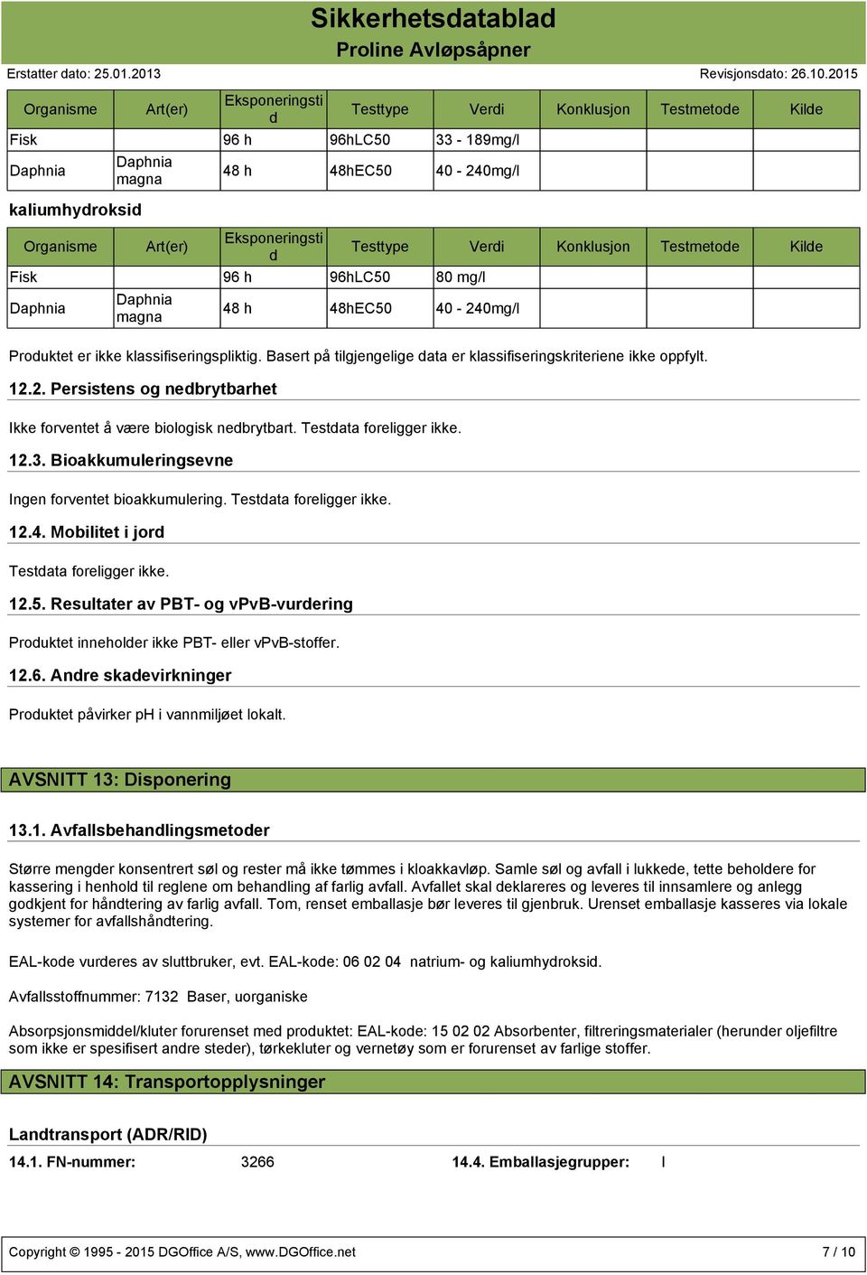 Basert på tilgjengelige data er klassifiseringskriteriene ikke oppfylt. 12.2. Persistens og nedbrytbarhet Ikke forventet å være biologisk nedbrytbart. Testdata foreligger ikke. 12.3.