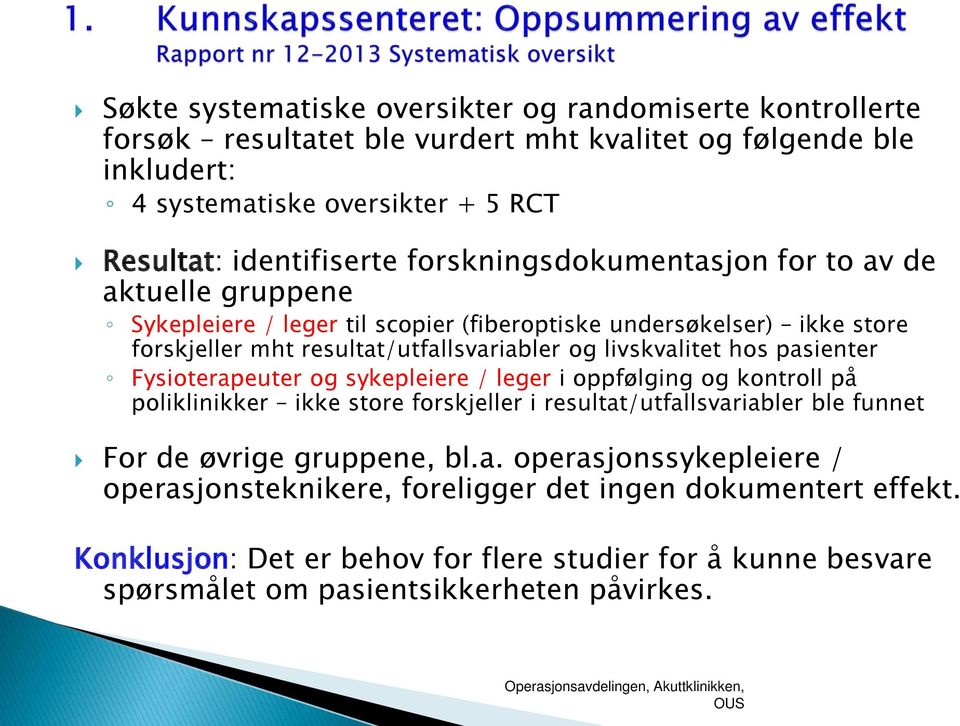 hos pasienter Fysioterapeuter og sykepleiere / leger i oppfølging og kontroll på poliklinikker ikke store forskjeller i resultat/utfallsvariabler ble funnet For de øvrige gruppene, bl.a. operasjonssykepleiere / operasjonsteknikere, foreligger det ingen dokumentert effekt.