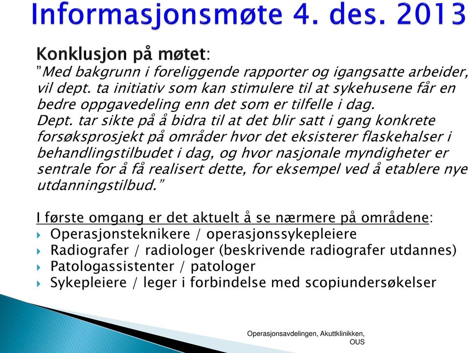 tar sikte på å bidra til at det blir satt i gang konkrete forsøksprosjekt på områder hvor det eksisterer flaskehalser i behandlingstilbudet i dag, og hvor nasjonale myndigheter er