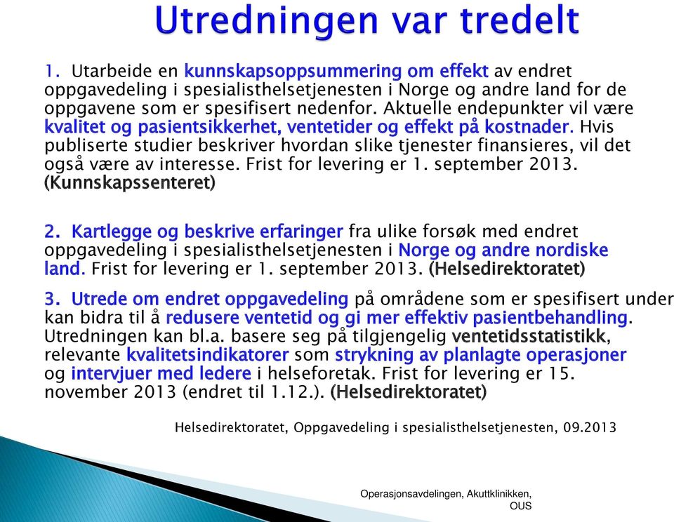 Frist for levering er 1. september 2013. (Kunnskapssenteret) 2. Kartlegge og beskrive erfaringer fra ulike forsøk med endret oppgavedeling i spesialisthelsetjenesten i Norge og andre nordiske land.