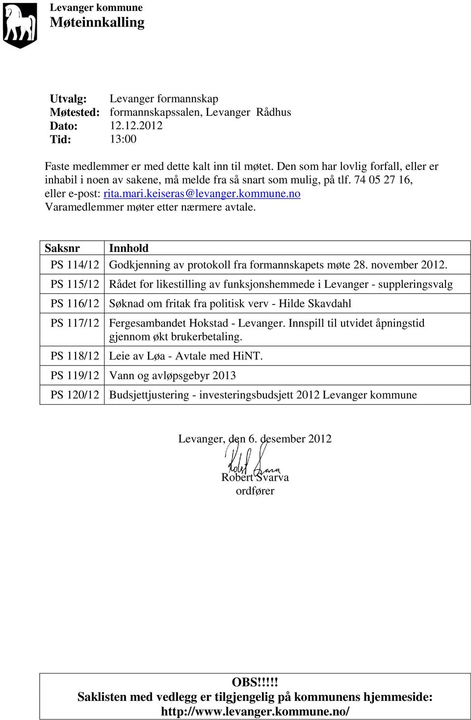 no Varamedlemmer møter etter nærmere avtale. Saksnr Innhold PS 114/12 Godkjenning av protokoll fra formannskapets møte 28. november 2012.