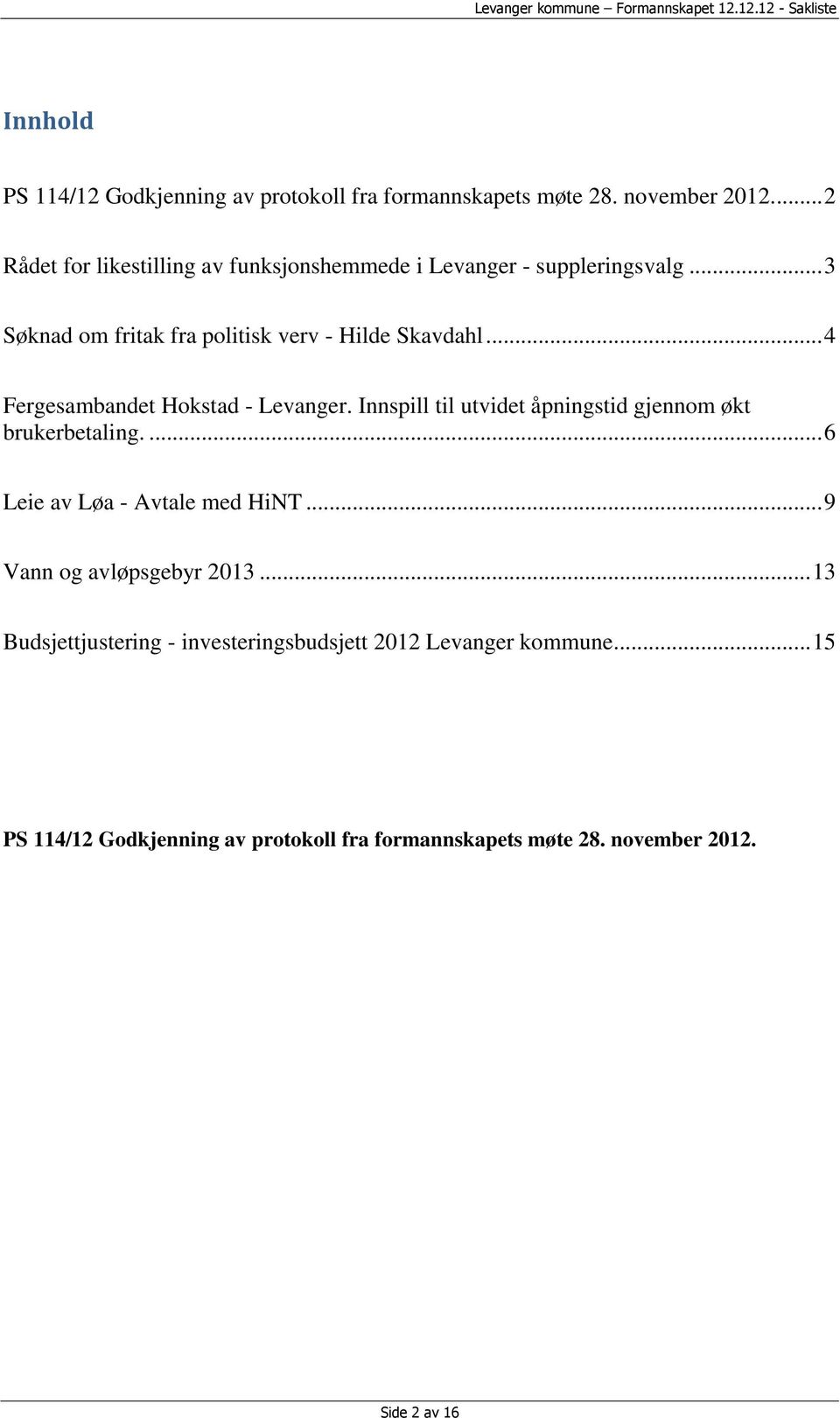 .. 4 Fergesambandet Hokstad - Levanger. Innspill til utvidet åpningstid gjennom økt brukerbetaling.... 6 Leie av Løa - Avtale med HiNT.