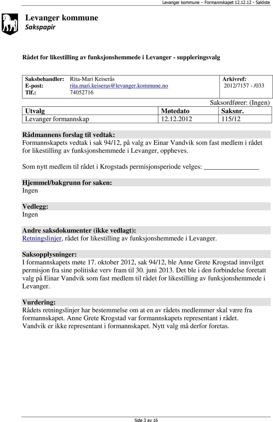 12.2012 115/12 Rådmannens forslag til vedtak: Formannskapets vedtak i sak 94/12, på valg av Einar Vandvik som fast medlem i rådet for likestilling av funksjonshemmede i Levanger, oppheves.