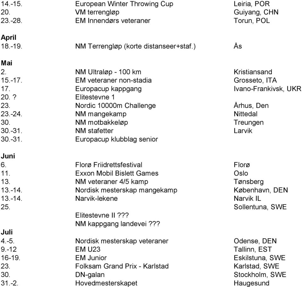 NM mangekamp Nittedal 30. NM motbakkeløp Treungen 30.-31. NM stafetter Larvik 30.-31. Europacup klubblag senior Juni 6. Florø Friidrettsfestival Florø 11. Exxon Mobil Bislett Games Oslo 13.