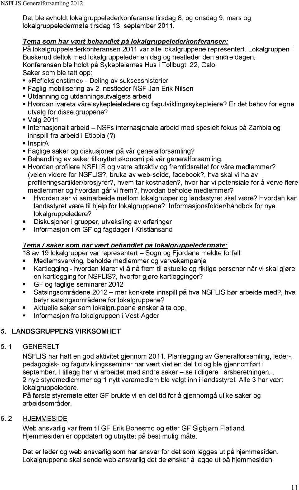 Lokalgruppen i Buskerud deltok med lokalgruppeleder en dag og nestleder den andre dagen. Konferansen ble holdt på Sykepleiernes Hus i Tollbugt. 22, Oslo.