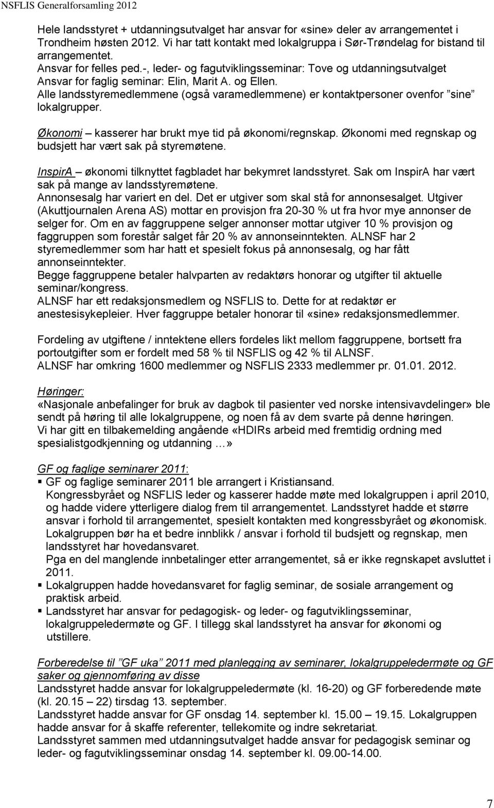 Alle landsstyremedlemmene (også varamedlemmene) er kontaktpersoner ovenfor sine lokalgrupper. Økonomi kasserer har brukt mye tid på økonomi/regnskap.