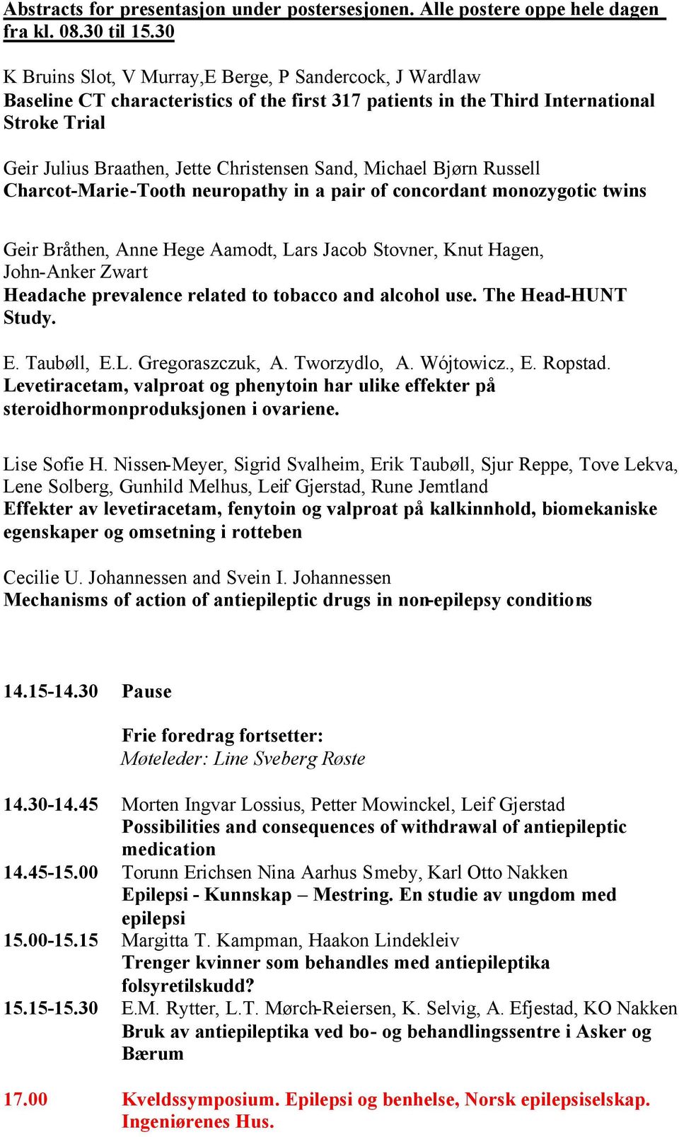 Michael Bjørn Russell Charcot-Marie-Tooth neuropathy in a pair of concordant monozygotic twins Geir Bråthen, Anne Hege Aamodt, Lars Jacob Stovner, Knut Hagen, John-Anker Zwart Headache prevalence