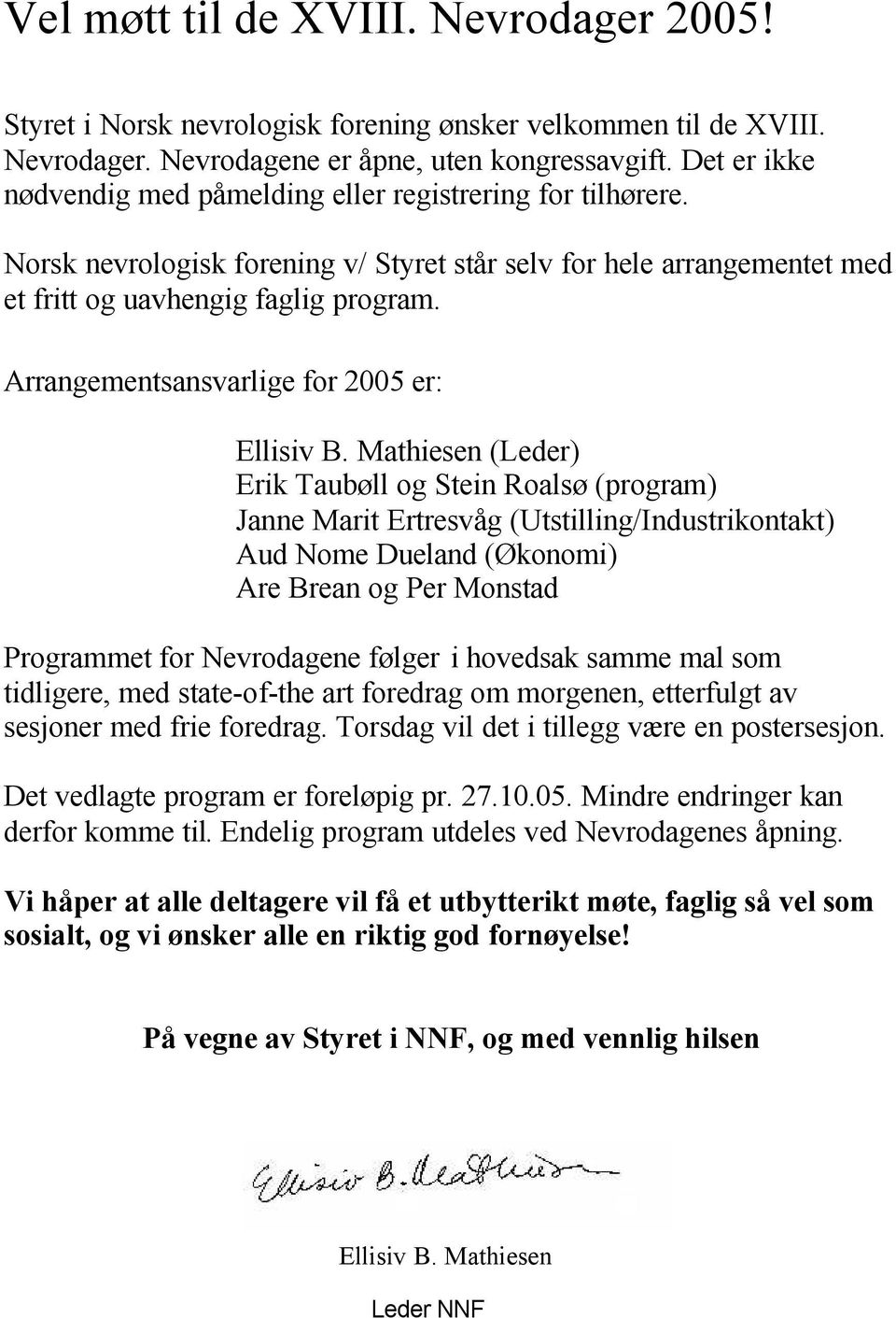 Arrangementsansvarlige for 2005 er: Ellisiv B.