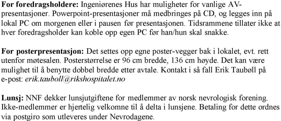 Tidsrammene tillater ikke at hver foredragsholder kan koble opp egen PC før han/hun skal snakke. For posterpresentasjon: Det settes opp egne poster-vegger bak i lokalet, evt. rett utenfor møtesalen.