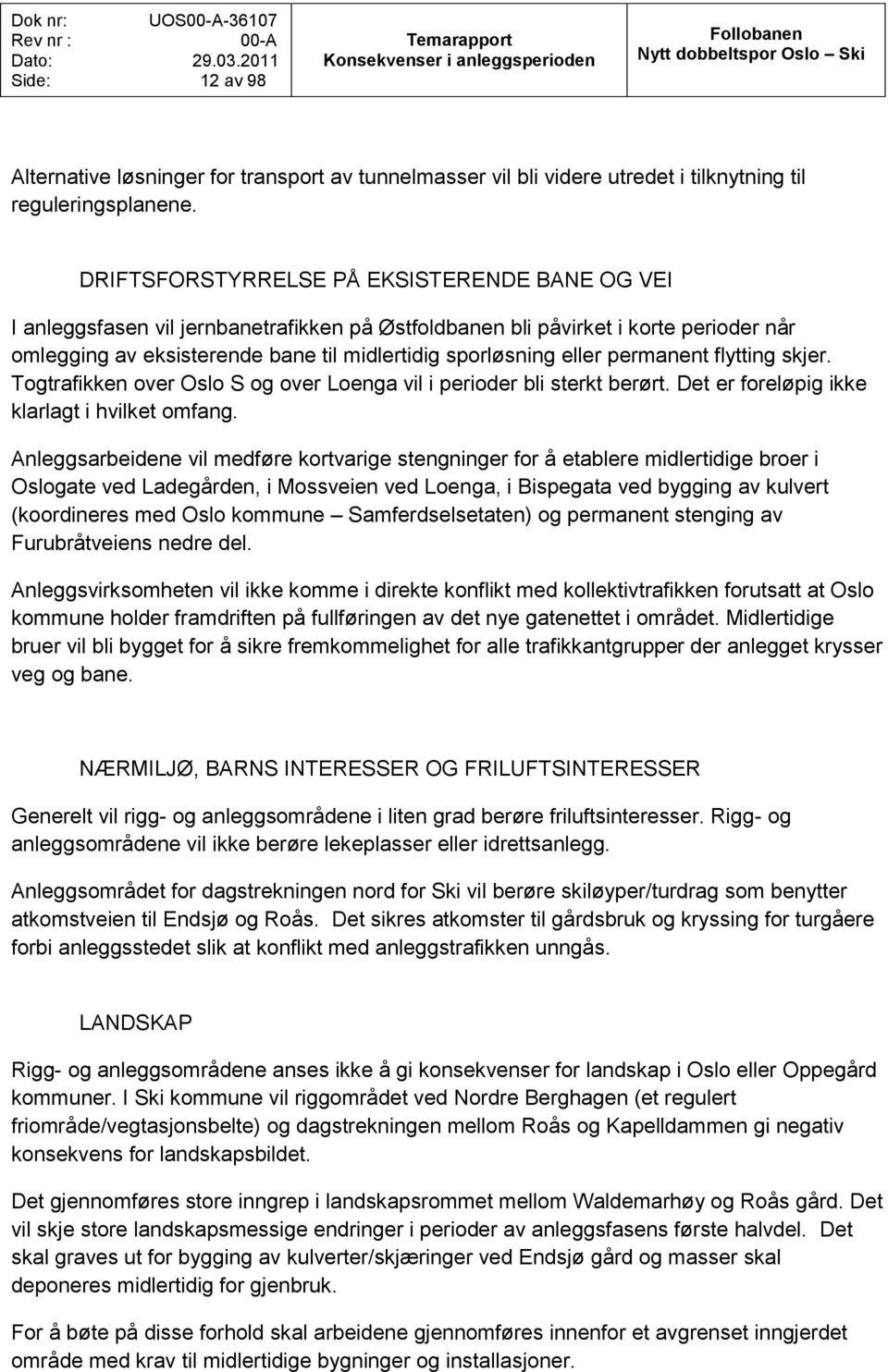 permanent flytting skjer. Togtrafikken over Oslo S og over Loenga vil i perioder bli sterkt berørt. Det er foreløpig ikke klarlagt i hvilket omfang.