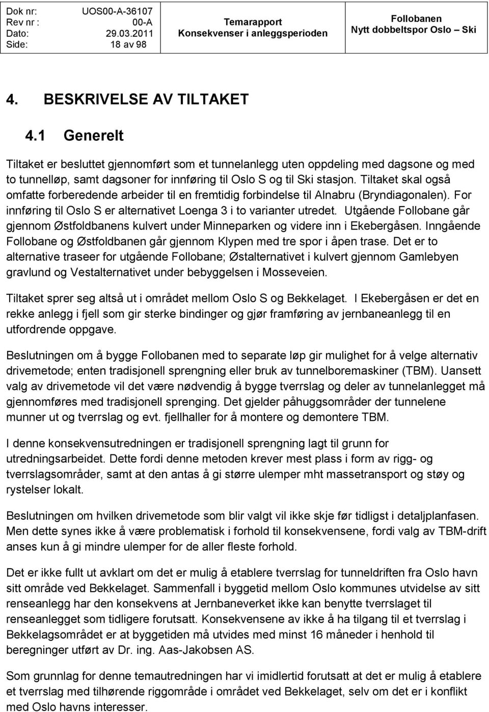 Tiltaket skal også omfatte forberedende arbeider til en fremtidig forbindelse til Alnabru (Bryndiagonalen). For innføring til Oslo S er alternativet Loenga 3 i to varianter utredet.