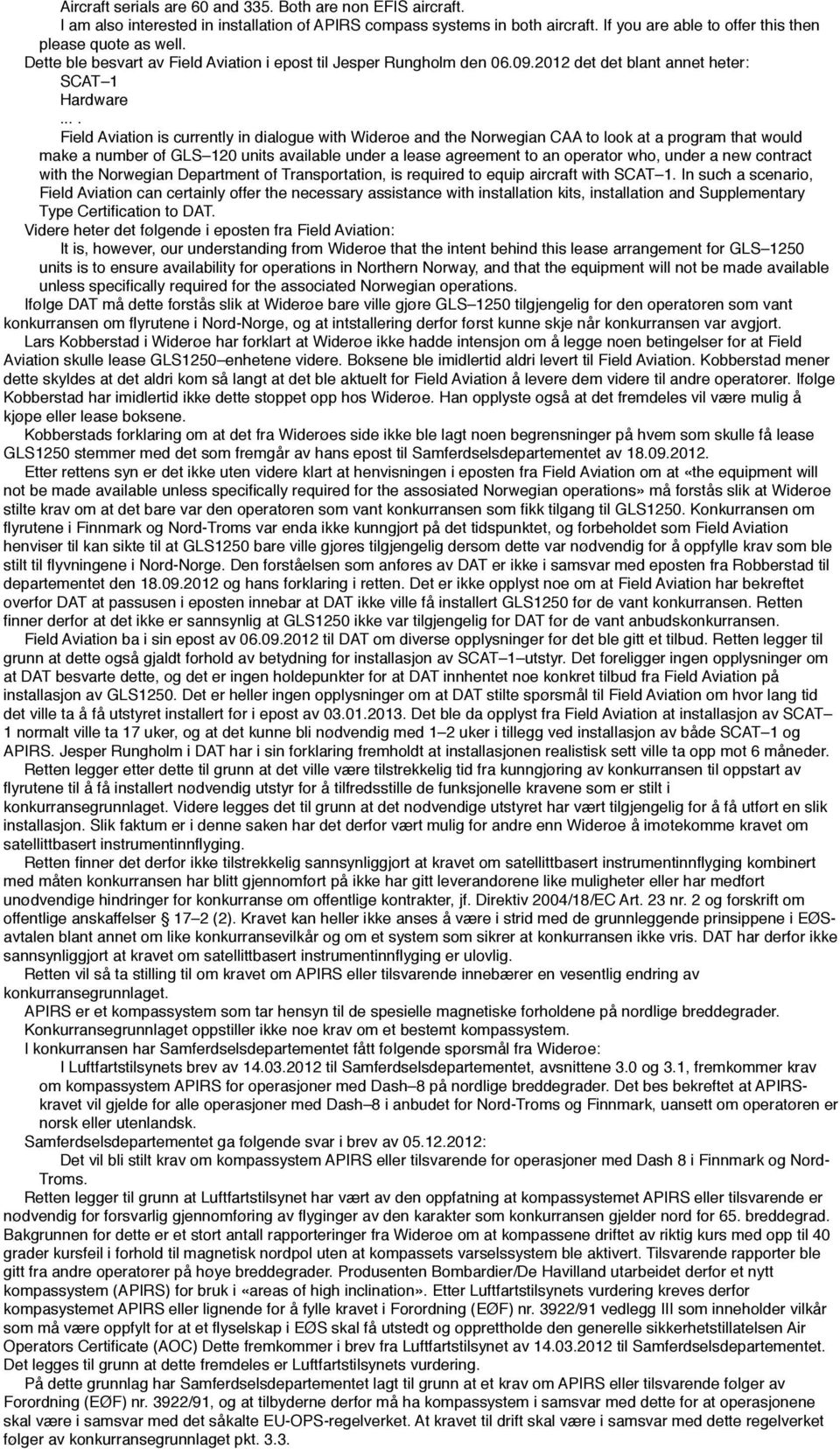 ... Field Aviation is currently in dialogue with Wideroe and the Norwegian CAA to look at a program that would make a number of GLS 120 units available under a lease agreement to an operator who,