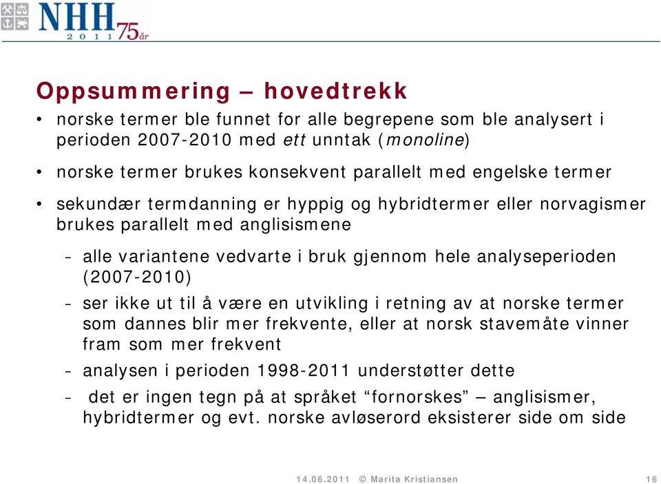 (2007-2010) - ser ikke ut til å være en utvikling i retning av at norske termer som dannes blir mer frekvente, eller at norsk stavemåte vinner fram som mer frekvent - analysen i