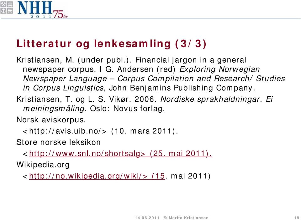 Company. Kristiansen, T. og L. S. Vikør. 2006. Nordiske språkhaldningar. Ei meiningsmåling. Oslo: Novus forlag. Norsk aviskorpus. <http://avis.uib.