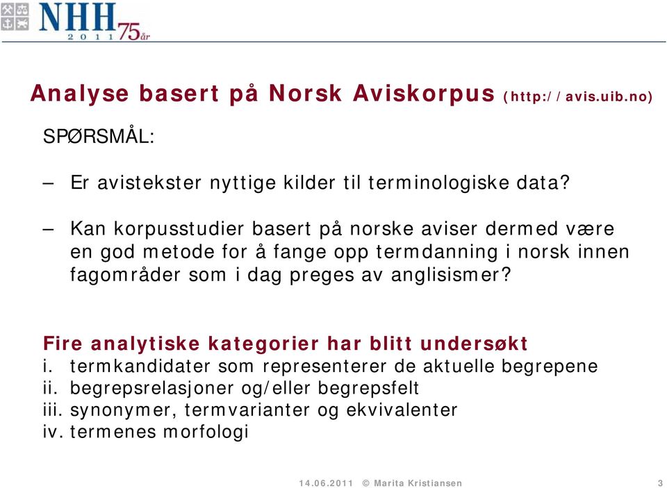 preges av anglisismer? Fire analytiske kategorier har blitt undersøkt i. termkandidater som representerer de aktuelle begrepene ii.