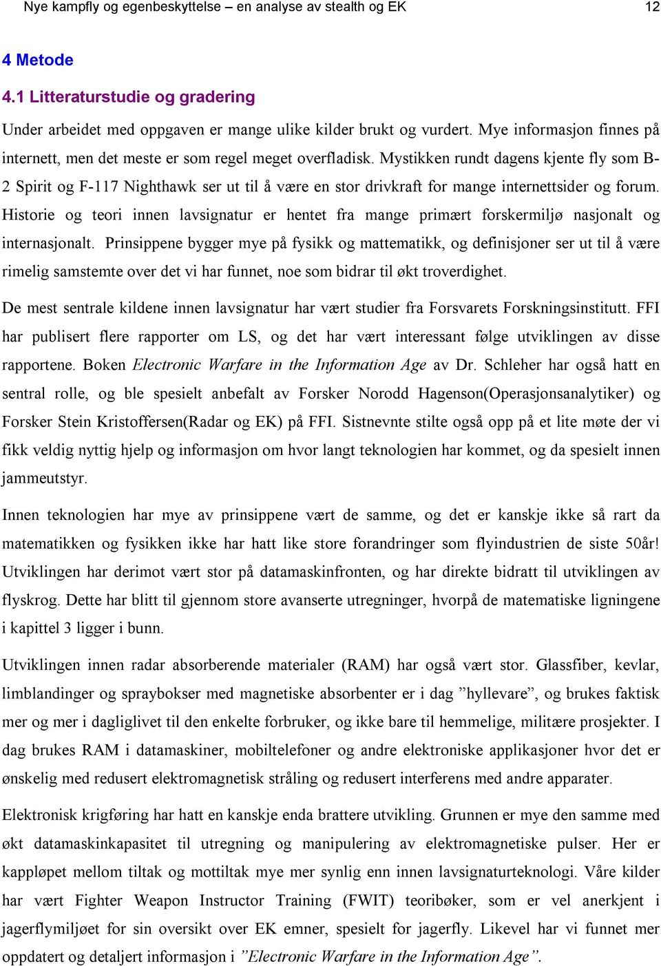 Mystikken rundt dagens kjente fly som B- 2 Spirit og F-117 Nighthawk ser ut til å være en stor drivkraft for mange internettsider og forum.