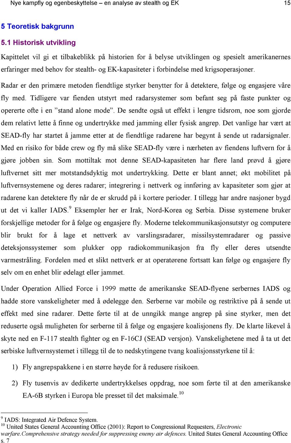 krigsoperasjoner. Radar er den primære metoden fiendtlige styrker benytter for å detektere, følge og engasjere våre fly med.