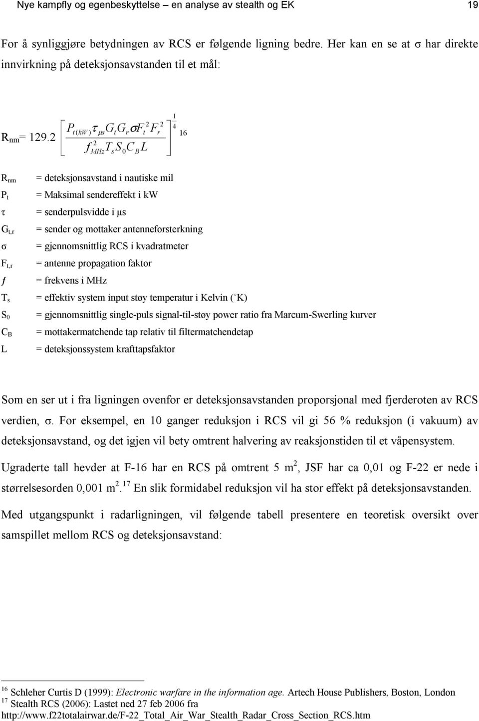 2 P 1 2 2 4 t ( kw ) τ µ sgtgrσft Fr 16 f 2 MHz T S s 0 C B L R nm P t = deteksjonsavstand i nautiske mil = Maksimal sendereffekt i kw τ = senderpulsvidde i µs G t,r σ F t,r ƒ T s S 0 C B L = sender