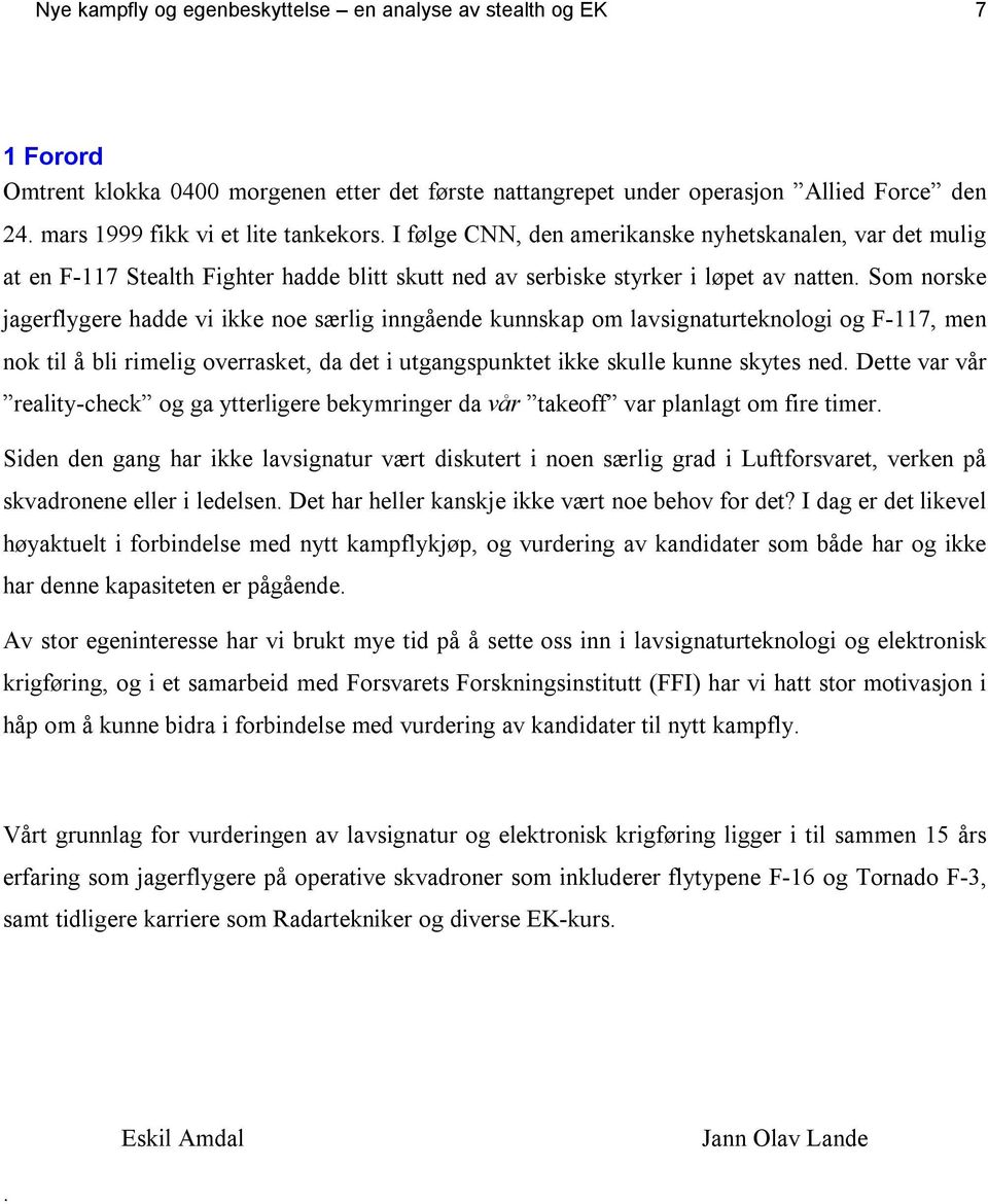 Som norske jagerflygere hadde vi ikke noe særlig inngående kunnskap om lavsignaturteknologi og F-117, men nok til å bli rimelig overrasket, da det i utgangspunktet ikke skulle kunne skytes ned.