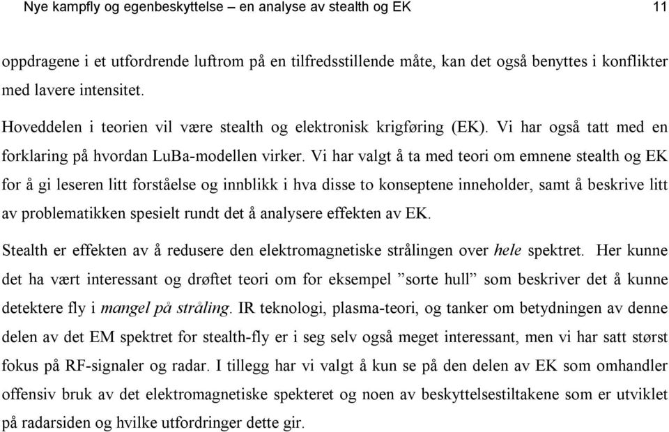 Vi har valgt å ta med teori om emnene stealth og EK for å gi leseren litt forståelse og innblikk i hva disse to konseptene inneholder, samt å beskrive litt av problematikken spesielt rundt det å