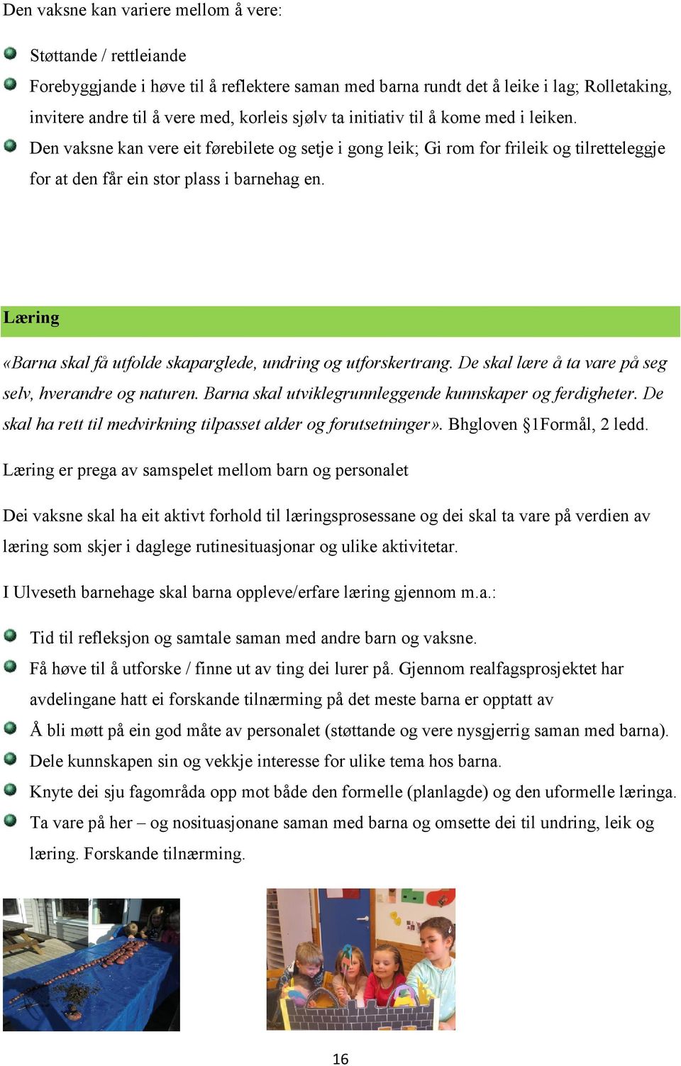 Læring «Barna skal få utfolde skaparglede, undring og utforskertrang. De skal lære å ta vare på seg selv, hverandre og naturen. Barna skal utviklegrunnleggende kunnskaper og ferdigheter.