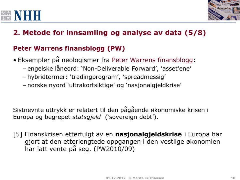 uttrykk er relatert til den pågående økonomiske krisen i Europa og begrepet statsgjeld ( sovereign debt ).